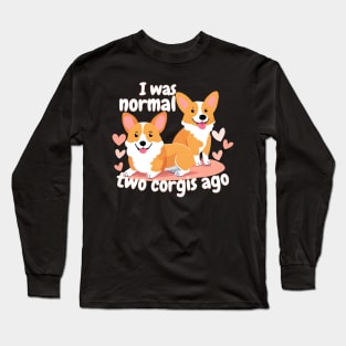 I Was Normal Two Corgis Ago Long Sleeve T-Shirt